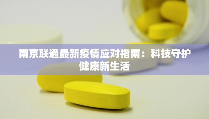南京联通最新疫情应对指南：科技守护健康新生活