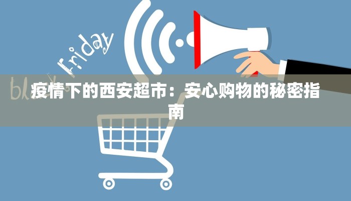 疫情下的西安超市：安心购物的秘密指南
