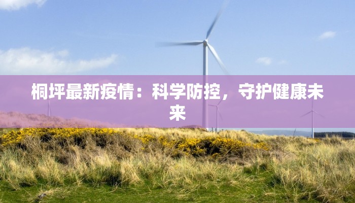桐坪最新疫情：科学防控，守护健康未来