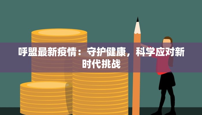 呼盟最新疫情：守护健康，科学应对新时代挑战