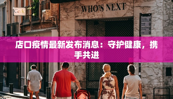 店口疫情最新发布消息：守护健康，携手共进