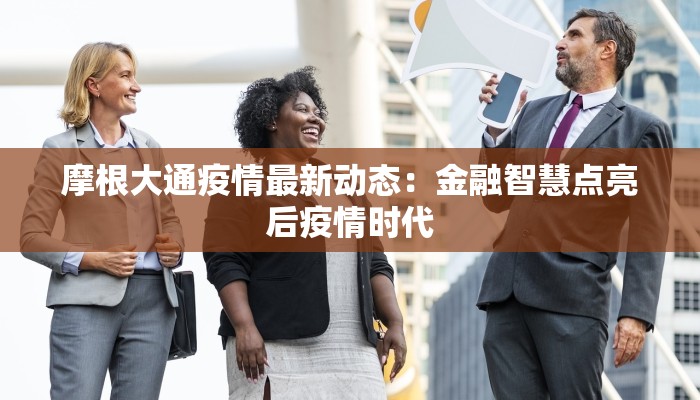 摩根大通疫情最新动态：金融智慧点亮后疫情时代