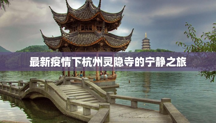 最新疫情下杭州灵隐寺的宁静之旅