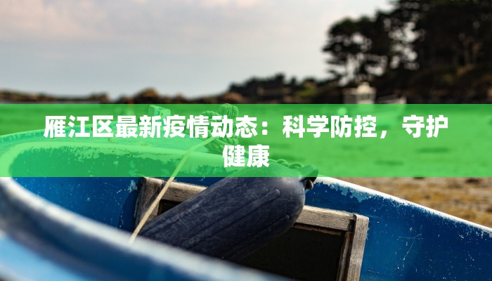 雁江区最新疫情动态：科学防控，守护健康