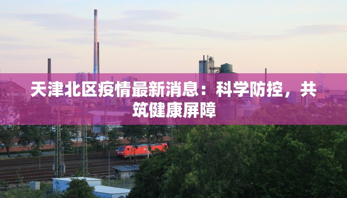 天津北区疫情最新消息：科学防控，共筑健康屏障