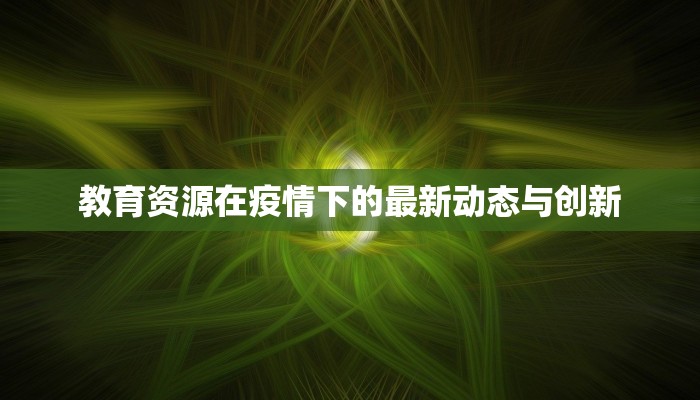 教育资源在疫情下的最新动态与创新