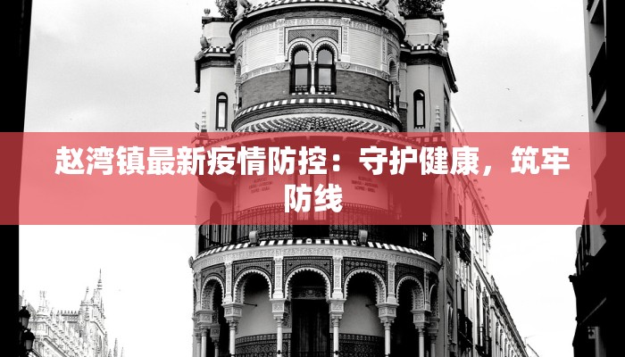 赵湾镇最新疫情防控：守护健康，筑牢防线