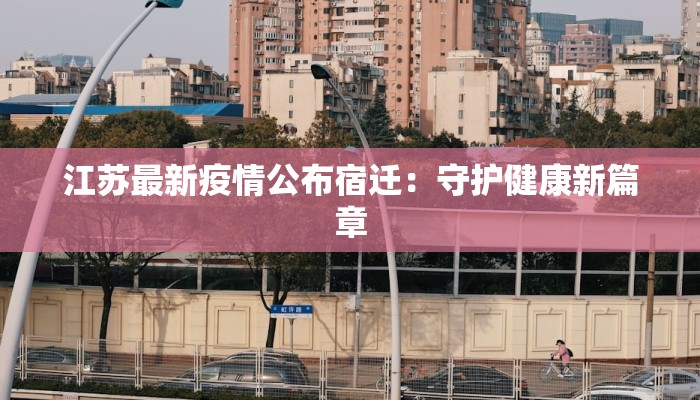 江苏最新疫情公布宿迁：守护健康新篇章