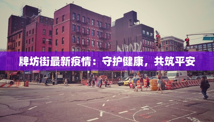 牌坊街最新疫情：守护健康，共筑平安