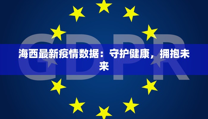 海西最新疫情数据：守护健康，拥抱未来
