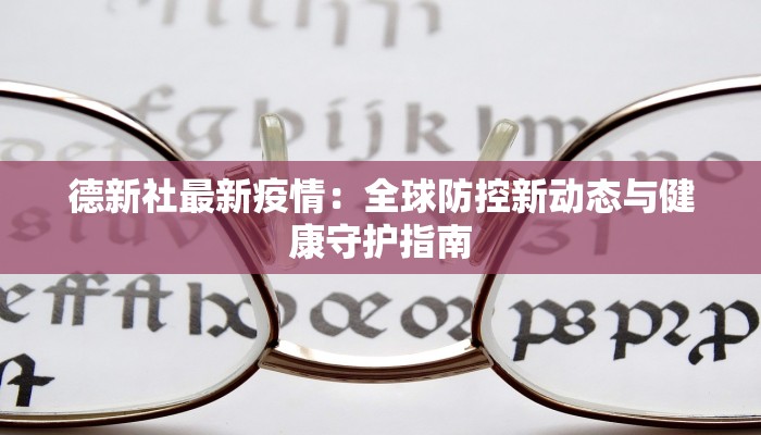德新社最新疫情：全球防控新动态与健康守护指南
