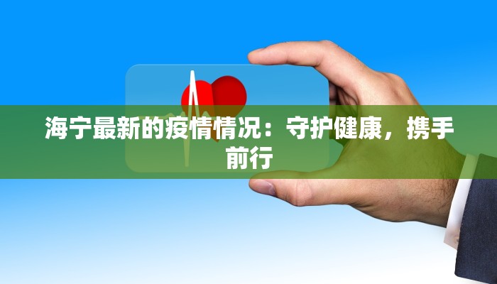 海宁最新的疫情情况：守护健康，携手前行