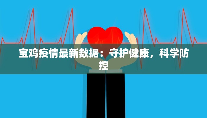 宝鸡疫情最新数据：守护健康，科学防控