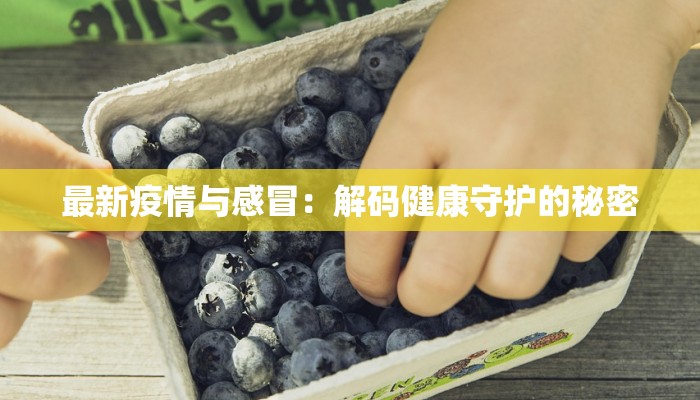 最新疫情与感冒：解码健康守护的秘密