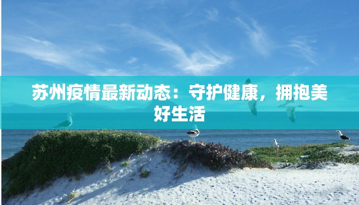 苏州疫情最新动态：守护健康，拥抱美好生活