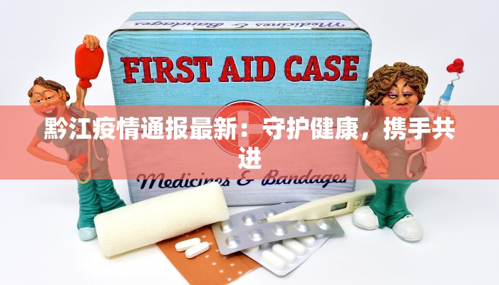 黔江疫情通报最新：守护健康，携手共进