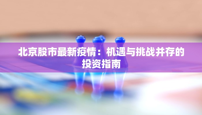 北京股市最新疫情：机遇与挑战并存的投资指南