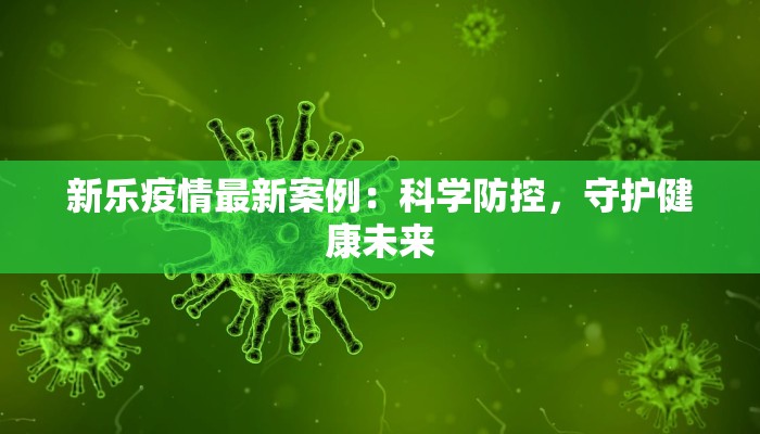 新乐疫情最新案例：科学防控，守护健康未来