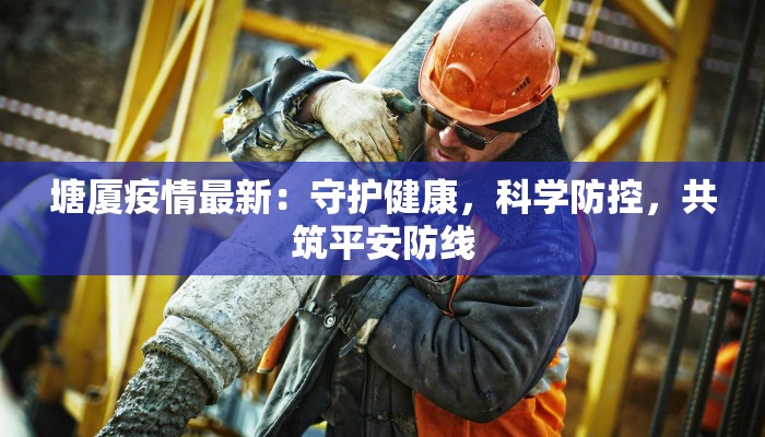 塘厦疫情最新：守护健康，科学防控，共筑平安防线