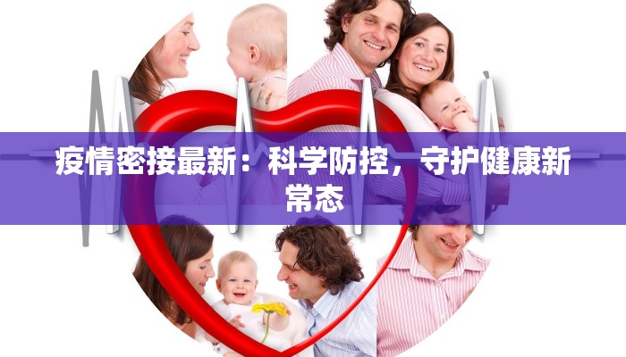 疫情密接最新：科学防控，守护健康新常态