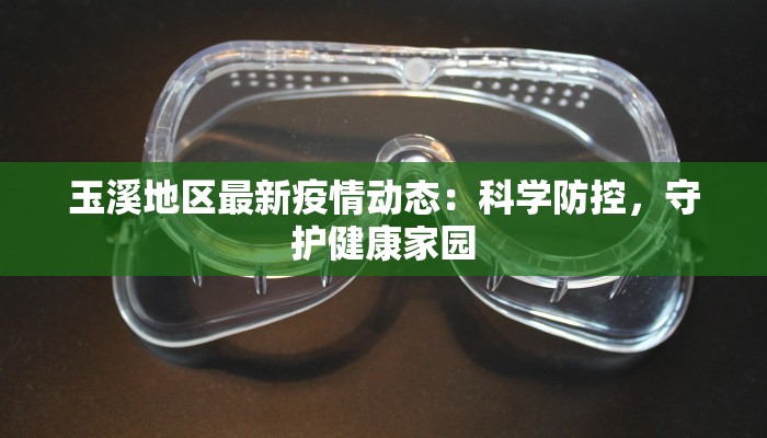 玉溪地区最新疫情动态：科学防控，守护健康家园