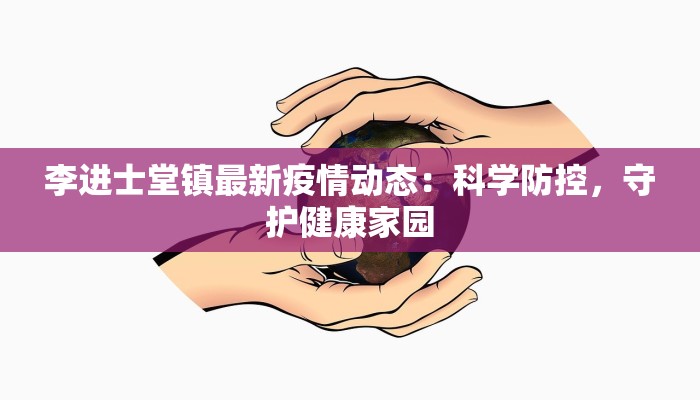 李进士堂镇最新疫情动态：科学防控，守护健康家园