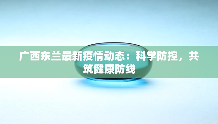 广西东兰最新疫情动态：科学防控，共筑健康防线
