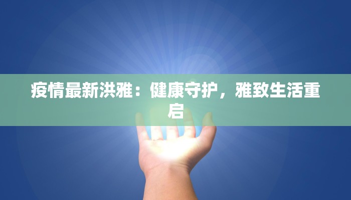 疫情最新洪雅：健康守护，雅致生活重启