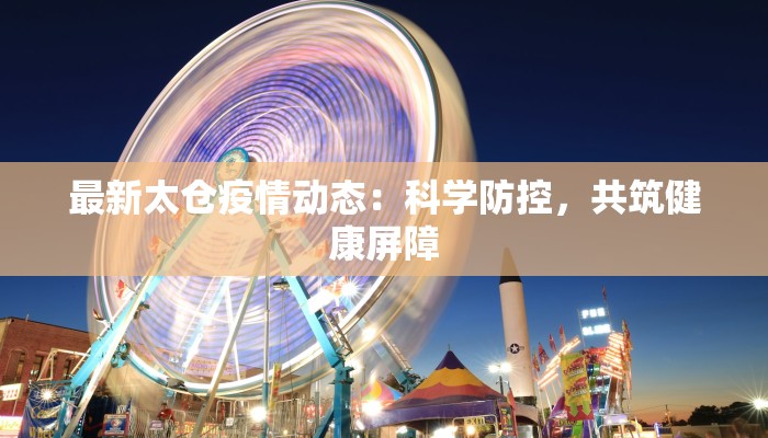 最新太仓疫情动态：科学防控，共筑健康屏障