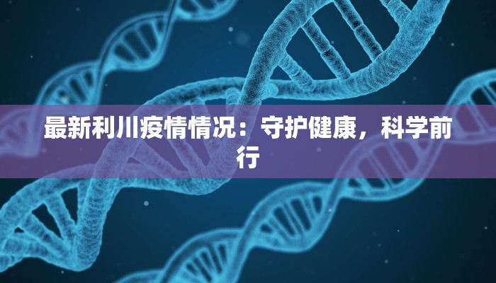 最新利川疫情情况：守护健康，科学前行