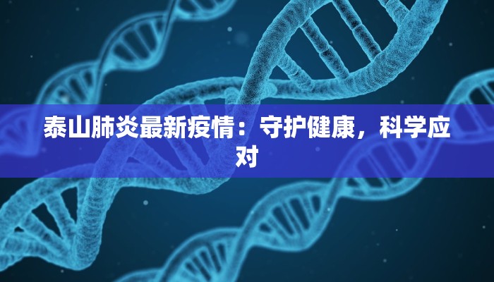 泰山肺炎最新疫情：守护健康，科学应对