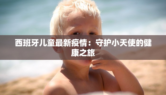 西班牙儿童最新疫情：守护小天使的健康之旅