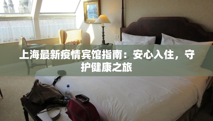 上海最新疫情宾馆指南：安心入住，守护健康之旅