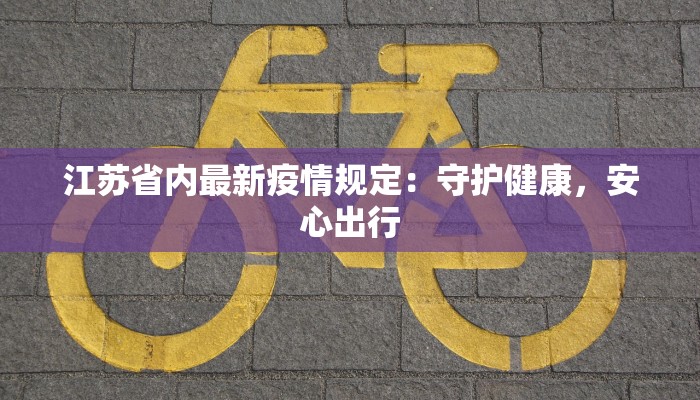 江苏省内最新疫情规定：守护健康，安心出行