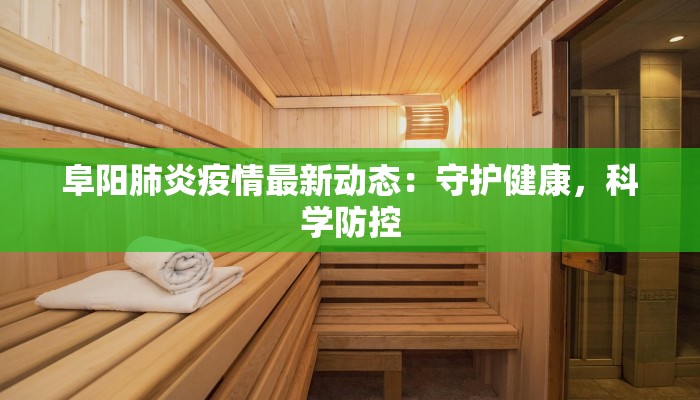 阜阳肺炎疫情最新动态：守护健康，科学防控