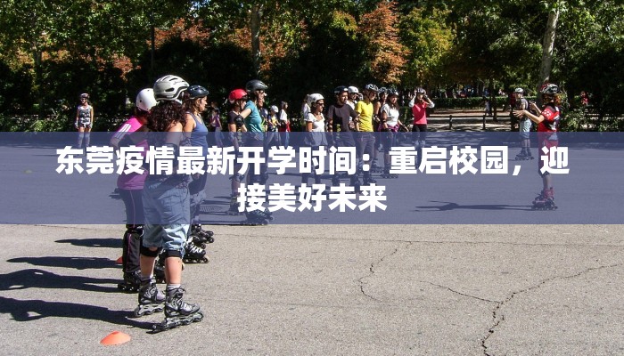 东莞疫情最新开学时间：重启校园，迎接美好未来
