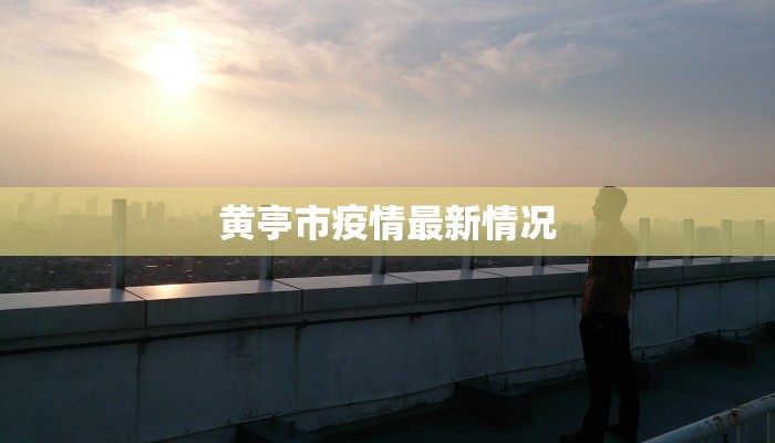 黄亭市疫情最新情况