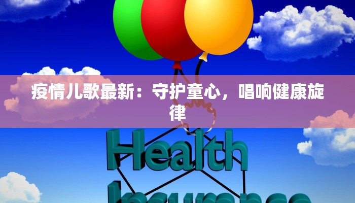疫情儿歌最新：守护童心，唱响健康旋律