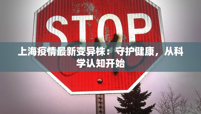 上海疫情最新变异株：守护健康，从科学认知开始