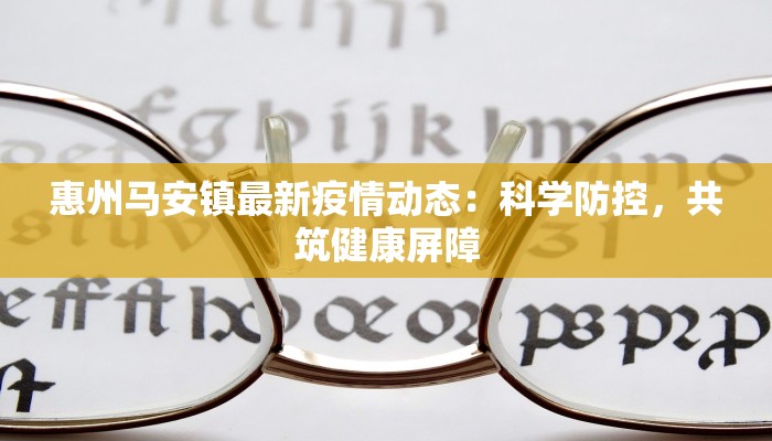 惠州马安镇最新疫情动态：科学防控，共筑健康屏障