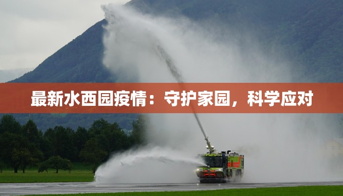最新水西园疫情：守护家园，科学应对