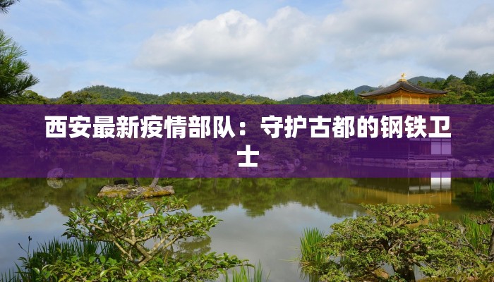 西安最新疫情部队：守护古都的钢铁卫士