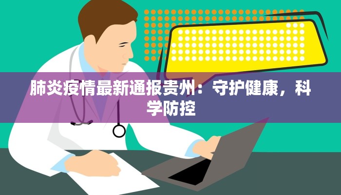 肺炎疫情最新通报贵州：守护健康，科学防控