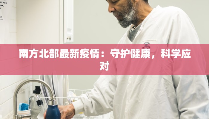 南方北部最新疫情：守护健康，科学应对