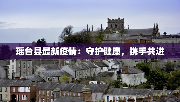 瑶台县最新疫情：守护健康，携手共进