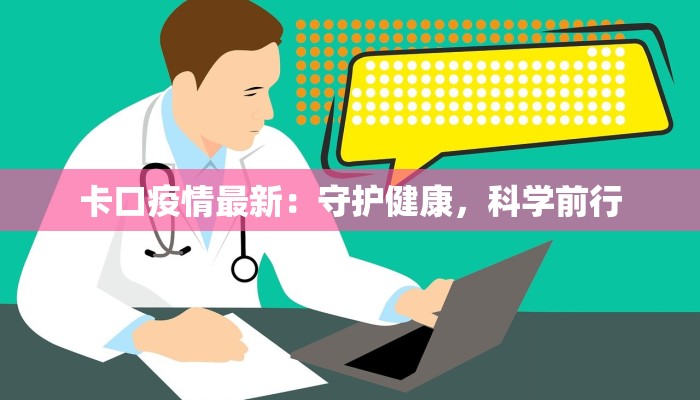 卡口疫情最新：守护健康，科学前行