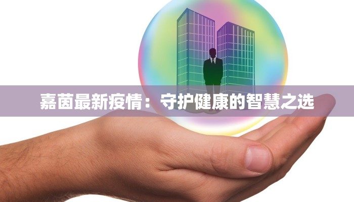 嘉茵最新疫情：守护健康的智慧之选