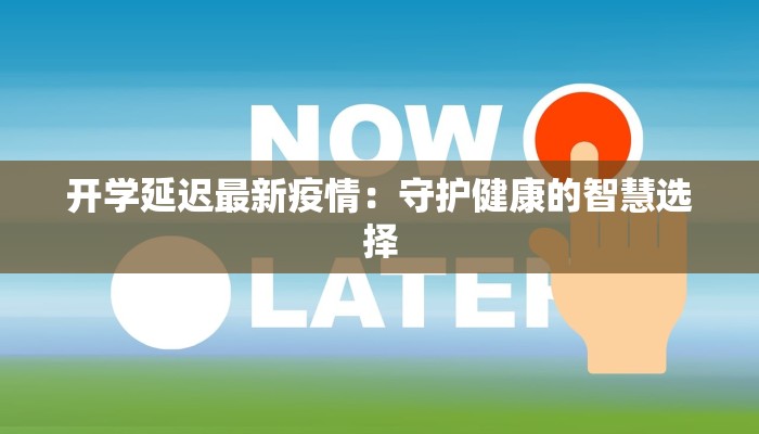 开学延迟最新疫情：守护健康的智慧选择