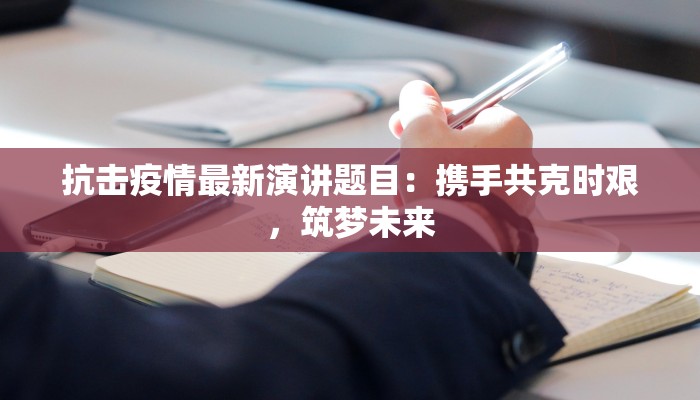 抗击疫情最新演讲题目：携手共克时艰，筑梦未来