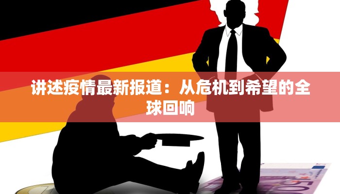讲述疫情最新报道：从危机到希望的全球回响